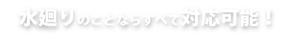 水廻りのことならすべて対応可能
